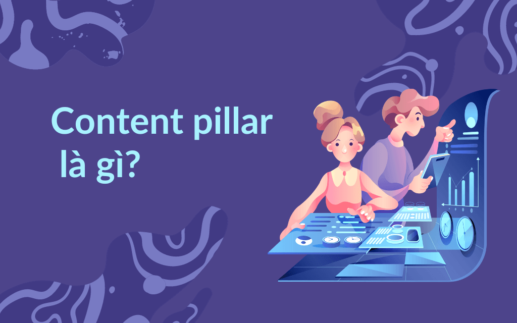 Content pillar là gì? Các bước tạo content pillar hiệu quả Content pillar là gì? Các bước tạo content pillar hiệu quả
