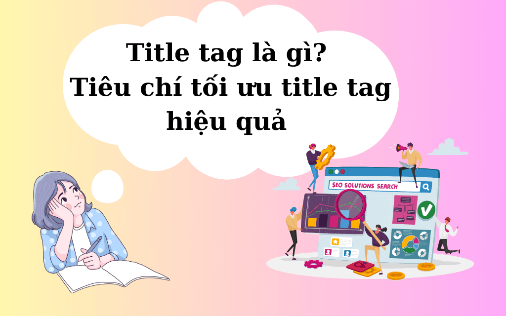 Title tag là gì? Tiêu chí tối ưu title tag hiệu quả Title tag là gì? Tiêu chí tối ưu title tag hiệu quả