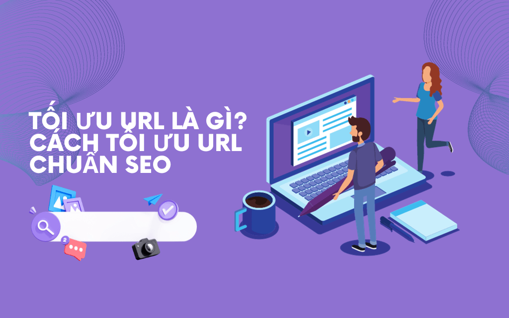 Tối ưu URL là gì? Cách tối ưu URL chuẩn SEO cho website bạn Tối ưu URL là gì? Cách tối ưu URL chuẩn SEO cho website bạn